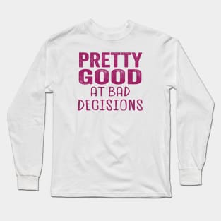 Pretty Good at Bad Decisions Long Sleeve T-Shirt